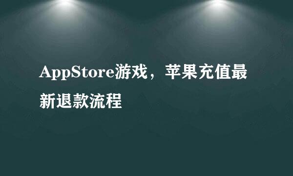 AppStore游戏，苹果充值最新退款流程