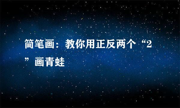简笔画：教你用正反两个“2”画青蛙