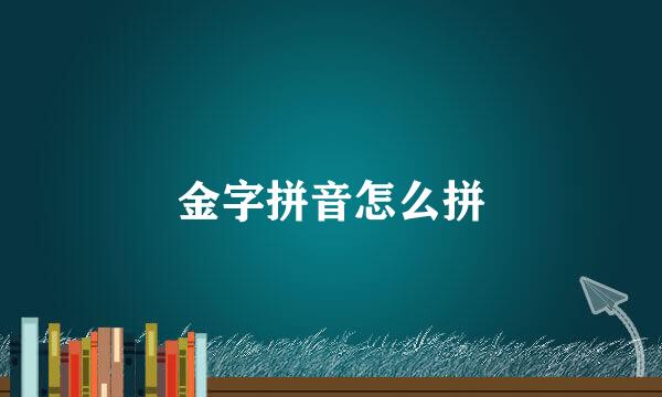 金字拼音怎么拼