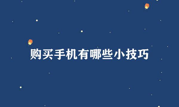 购买手机有哪些小技巧