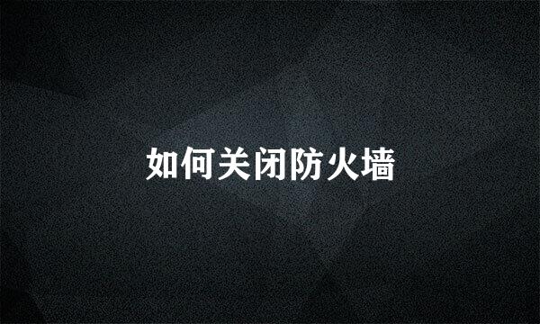 如何关闭防火墙