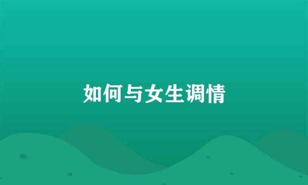 如何与女生调情