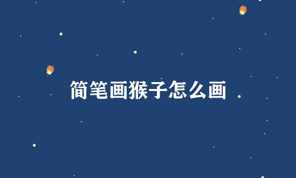 简笔画猴子怎么画