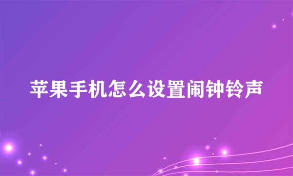 苹果手机怎么设置闹钟铃声