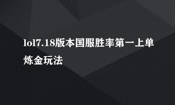 lol7.18版本国服胜率第一上单炼金玩法