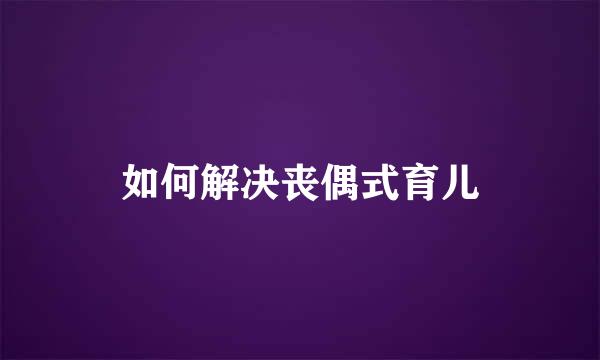 如何解决丧偶式育儿