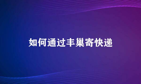 如何通过丰巢寄快递
