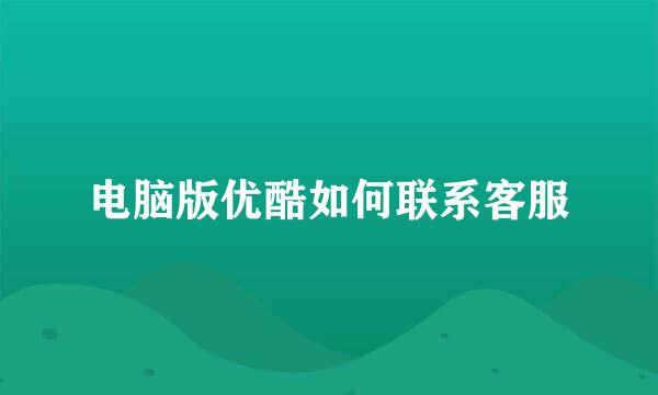 电脑版优酷如何联系客服