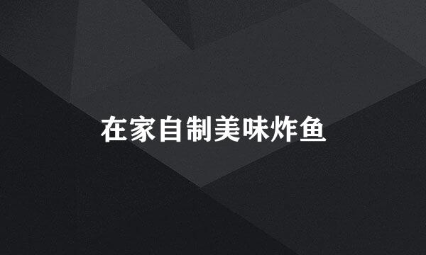 在家自制美味炸鱼