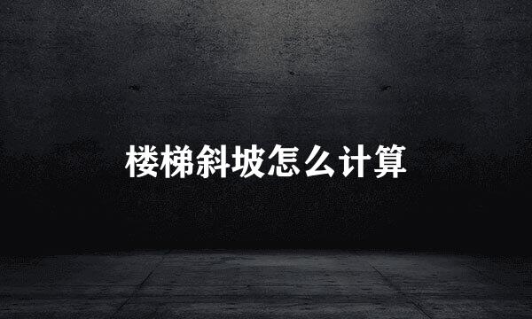楼梯斜坡怎么计算
