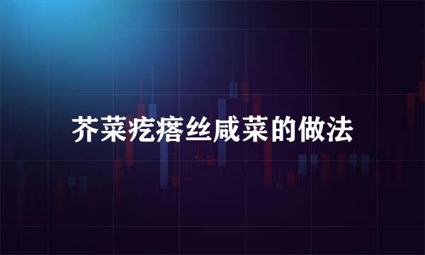 芥菜疙瘩丝咸菜的做法