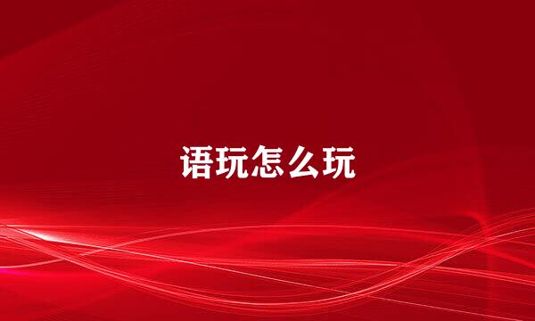 语玩怎么玩