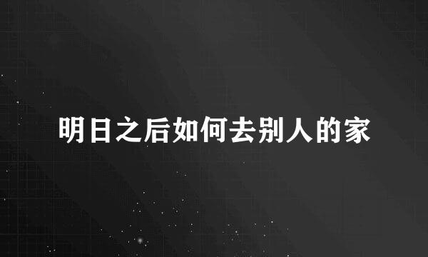 明日之后如何去别人的家