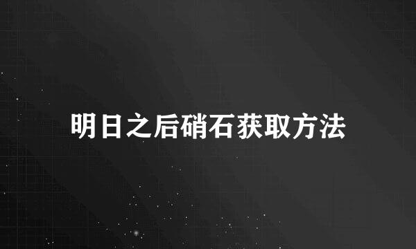 明日之后硝石获取方法