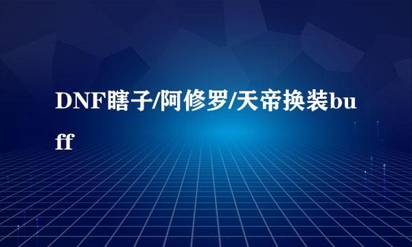 DNF瞎子/阿修罗/天帝换装buff