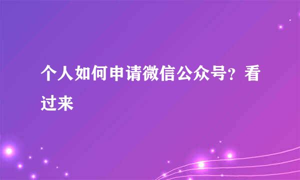 个人如何申请微信公众号？看过来