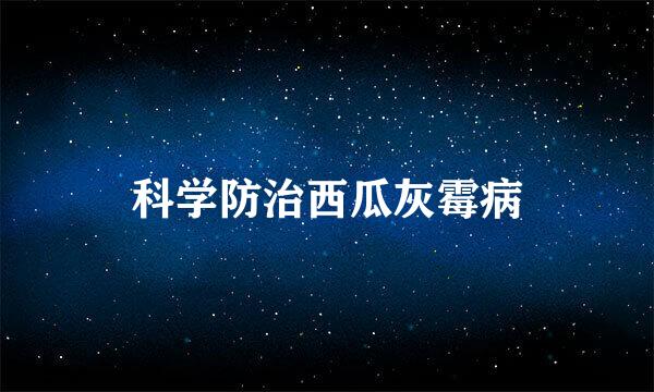 科学防治西瓜灰霉病