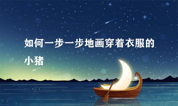 如何一步一步地画穿着衣服的小猪