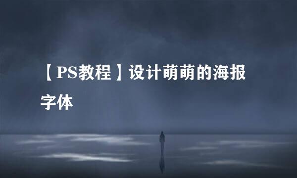 【PS教程】设计萌萌的海报字体