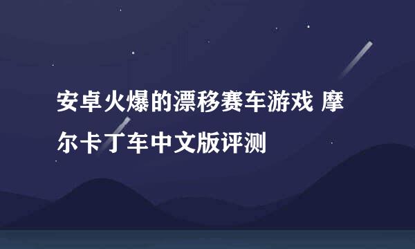 安卓火爆的漂移赛车游戏 摩尔卡丁车中文版评测