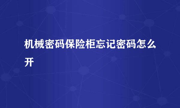 机械密码保险柜忘记密码怎么开