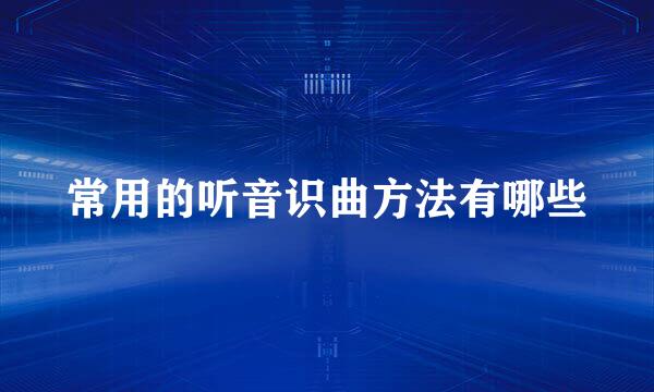 常用的听音识曲方法有哪些