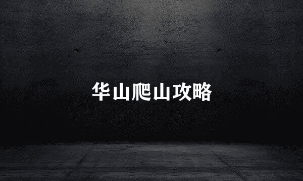 华山爬山攻略