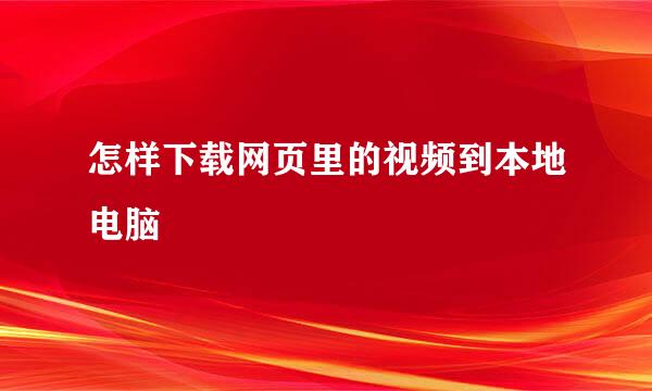 怎样下载网页里的视频到本地电脑