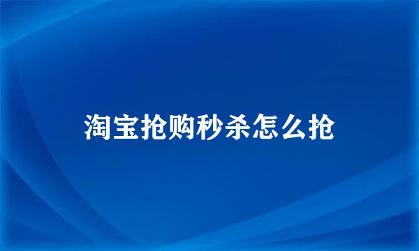 淘宝抢购秒杀怎么抢