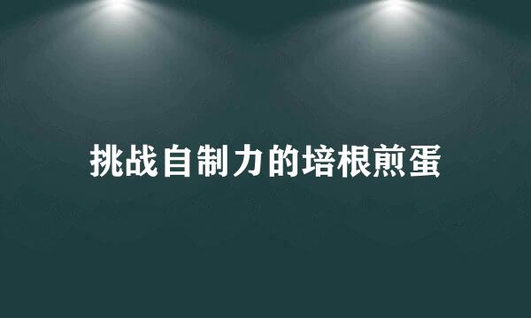 挑战自制力的培根煎蛋