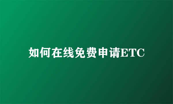 如何在线免费申请ETC