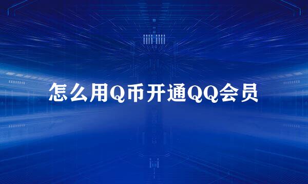 怎么用Q币开通QQ会员