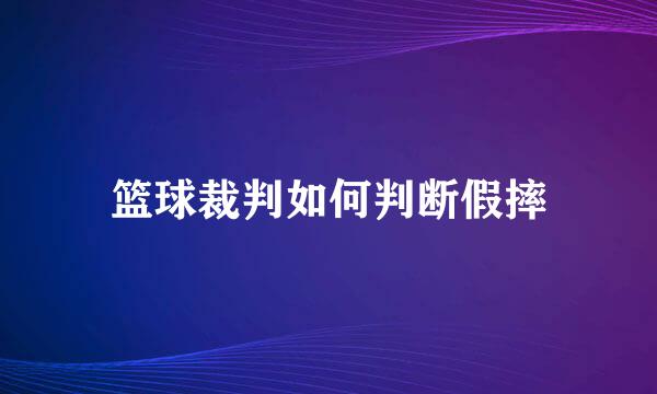 篮球裁判如何判断假摔
