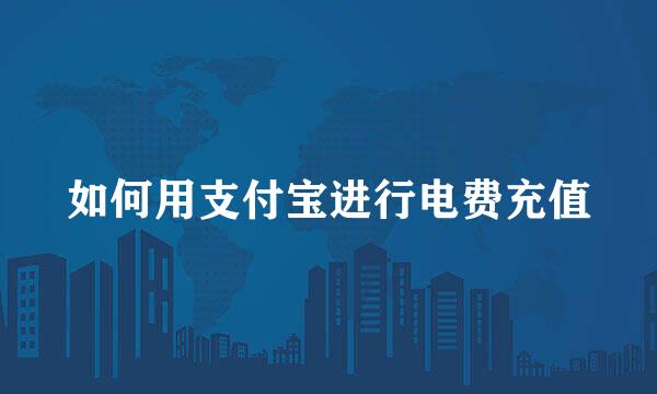 如何用支付宝进行电费充值