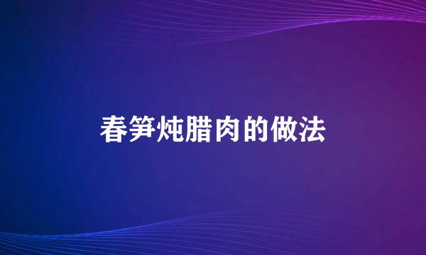 春笋炖腊肉的做法