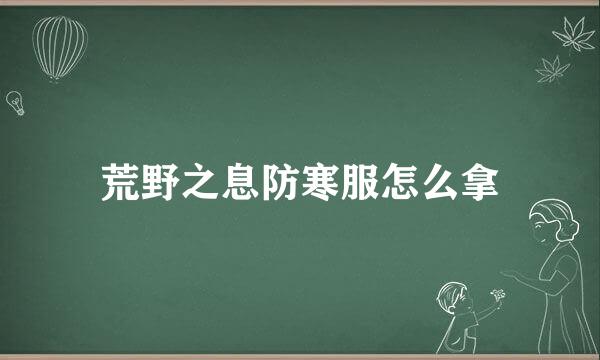 荒野之息防寒服怎么拿
