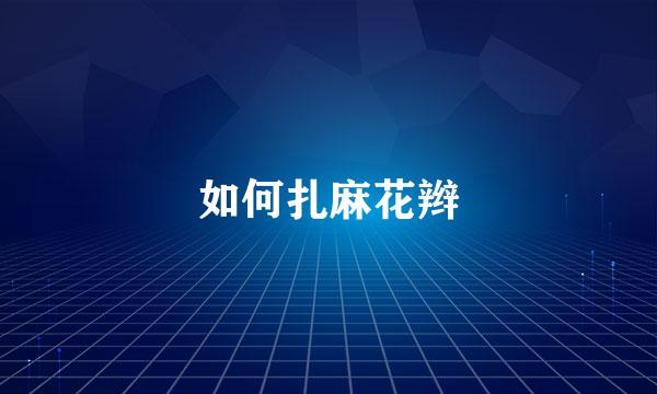 如何扎麻花辫