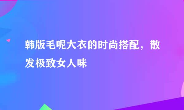 韩版毛呢大衣的时尚搭配，散发极致女人味