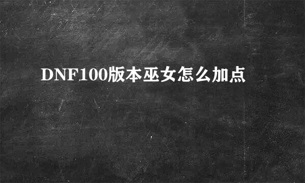 DNF100版本巫女怎么加点
