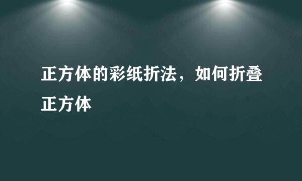 正方体的彩纸折法，如何折叠正方体