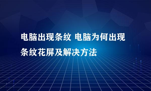 电脑出现条纹 电脑为何出现条纹花屏及解决方法