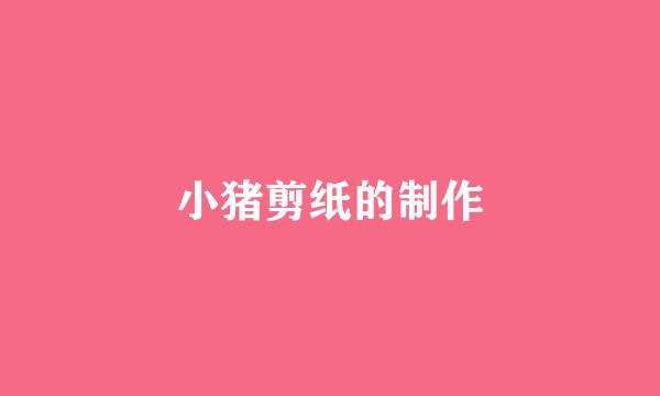 小猪剪纸的制作