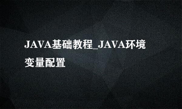 JAVA基础教程_JAVA环境变量配置