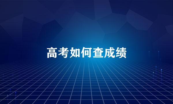 高考如何查成绩