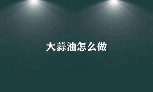 大蒜油怎么做