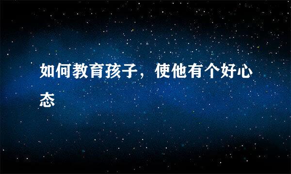 如何教育孩子，使他有个好心态