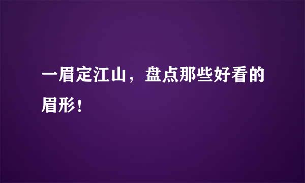一眉定江山，盘点那些好看的眉形！
