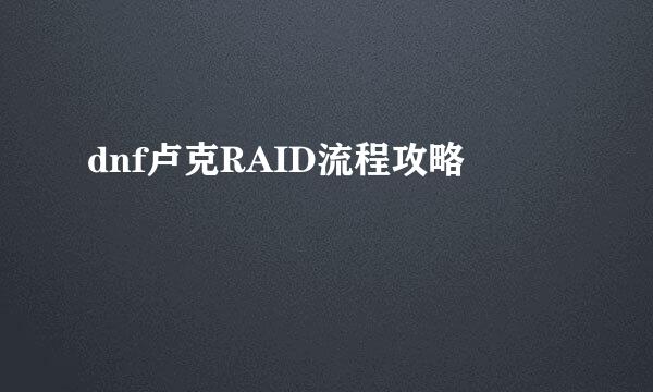 dnf卢克RAID流程攻略