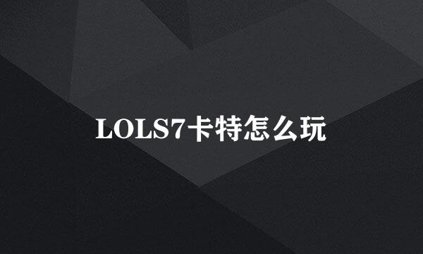 LOLS7卡特怎么玩