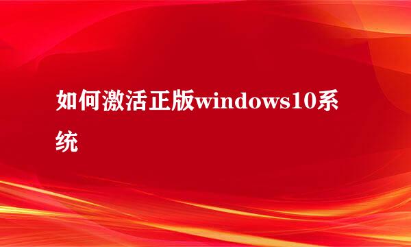 如何激活正版windows10系统